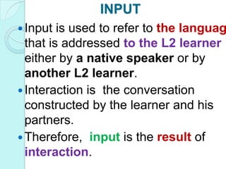 Input, interaction, and second language acquisition | PPTX