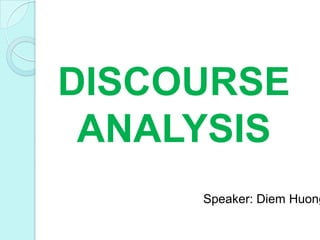 DISCOURSE
ANALYSIS

Speaker: Diem Huong

 