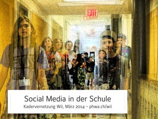 Social Media in der Schule
Kadervernetzung Wil, März 2014 - phwa.ch/wil
 