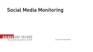 Social Media Monitoring




                   Daniel Friesenecker
 