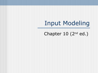 Input Modeling
Chapter 10 (2nd
ed.)
 