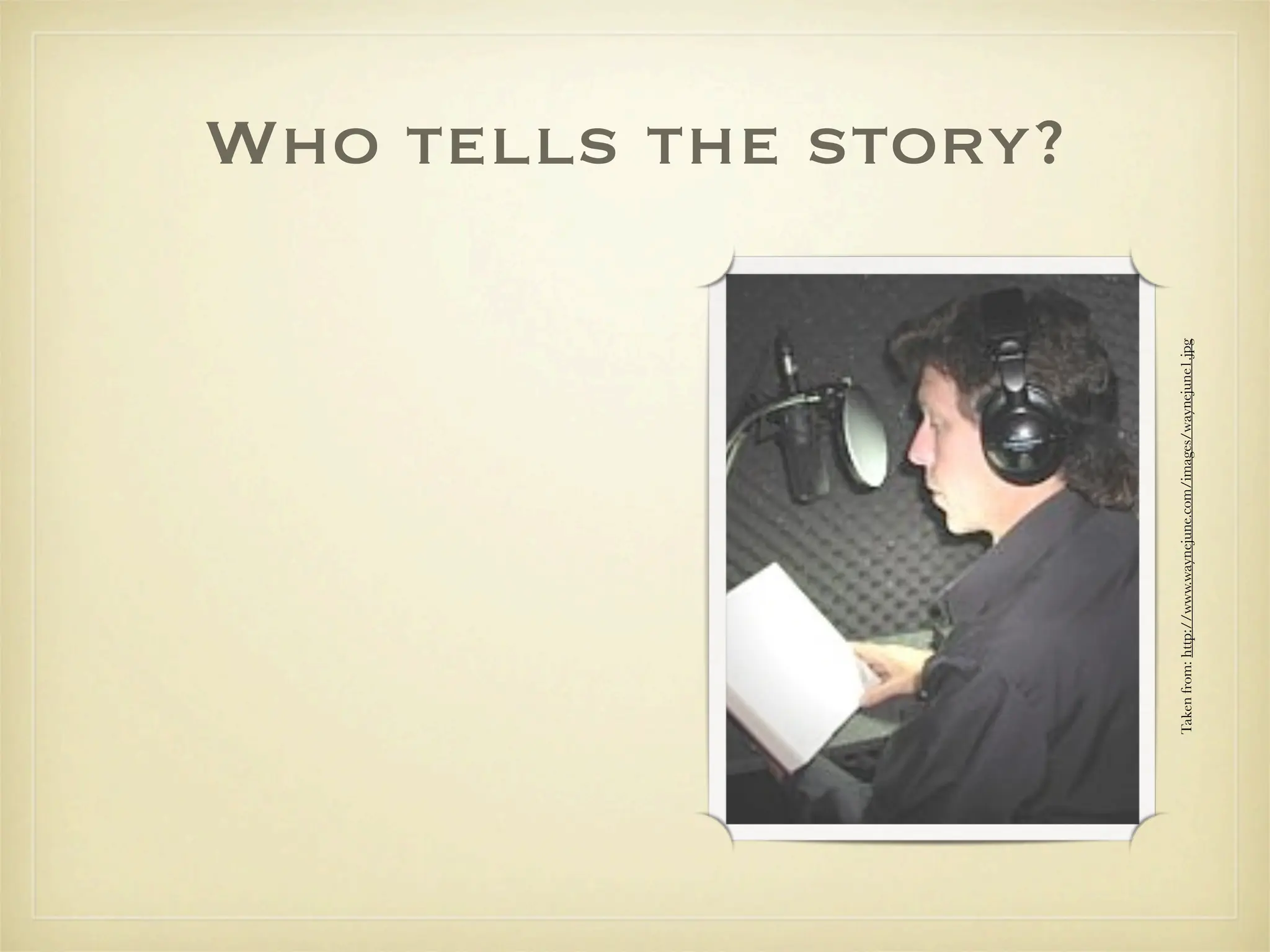 Who tells the story?




Taken from: http://www.waynejune.com/images/waynejune1.jpg
 