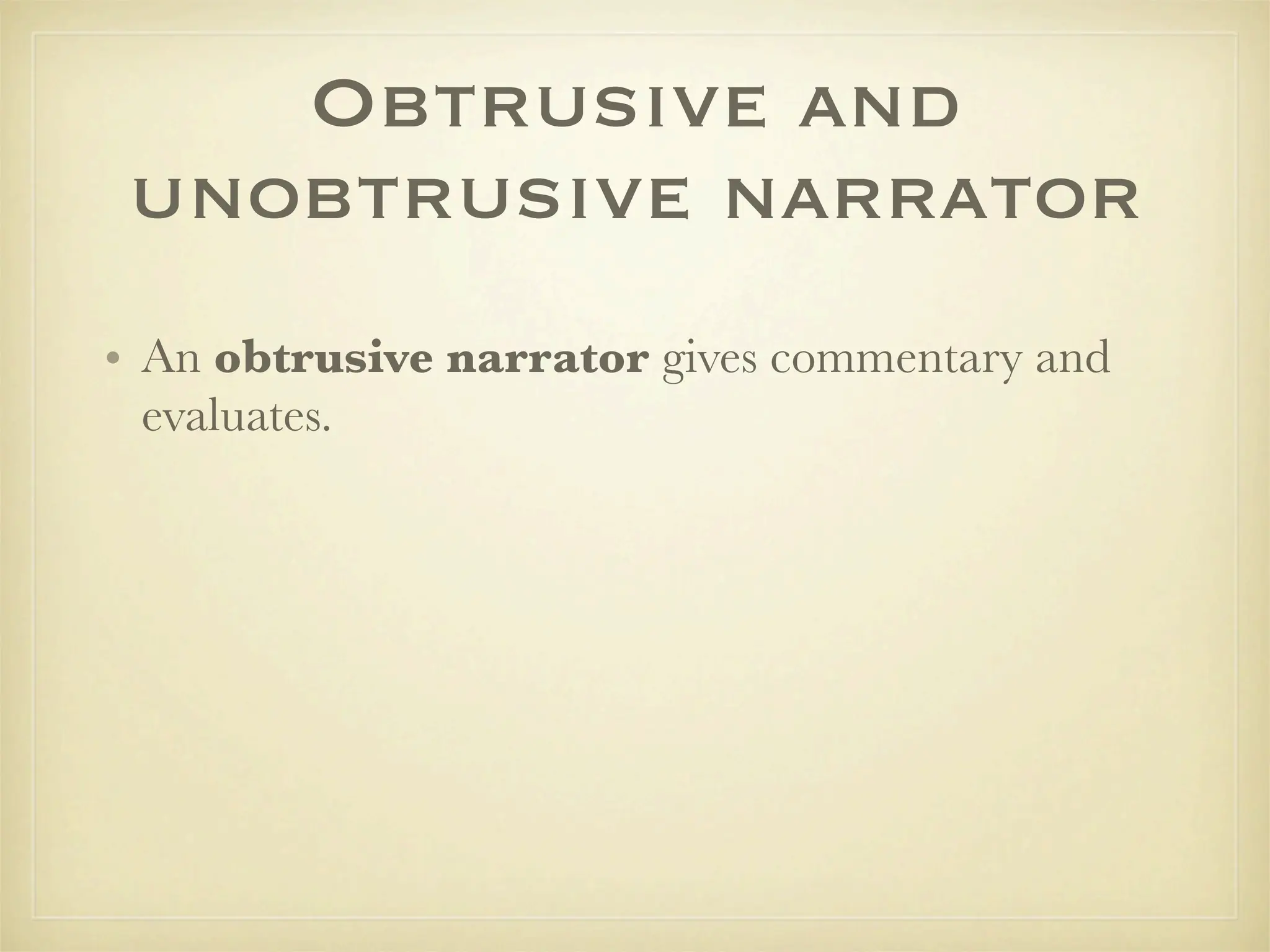 Obtrusive and
 unobtrusive narrator
• An obtrusive narrator gives commentary and
  evaluates.
 