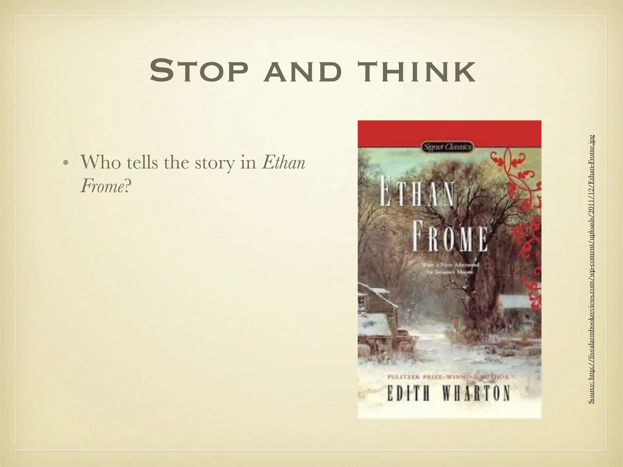 Frome?
                                                              • Who tells the story in Ethan
                                                                                               Stop and think




Source: http://ﬁvealarmbookreviews.com/wp-content/uploads/2011/12/Ethan-Frome.jpg
 