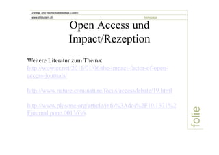 folie 
Zentral- und Hochschulbibliothek Luzern 
www.zhbluzern.ch homepage Open Access und 
Impact/Rezeption 
Weitere Liter...