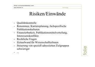 folie 
Zentral- und Hochschulbibliothek Luzern 
www.zhbluzern.ch homepage 
Risiken/Einwände 
- Qualitätskontrolle 
- Renom...