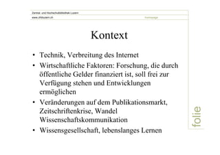 folie 
Zentral- und Hochschulbibliothek Luzern 
www.zhbluzern.ch homepage 
Kontext 
• Technik, Verbreitung des Internet 
•...