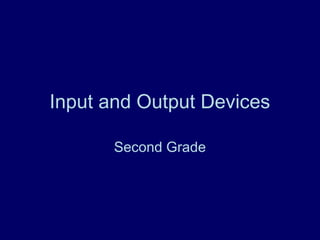 Input and Output Devices

       Second Grade
 