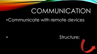 COMMUNICATION
•Communicate with remote devices

•

Structure:

 