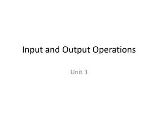 Input and Output Operations
Unit 3
 