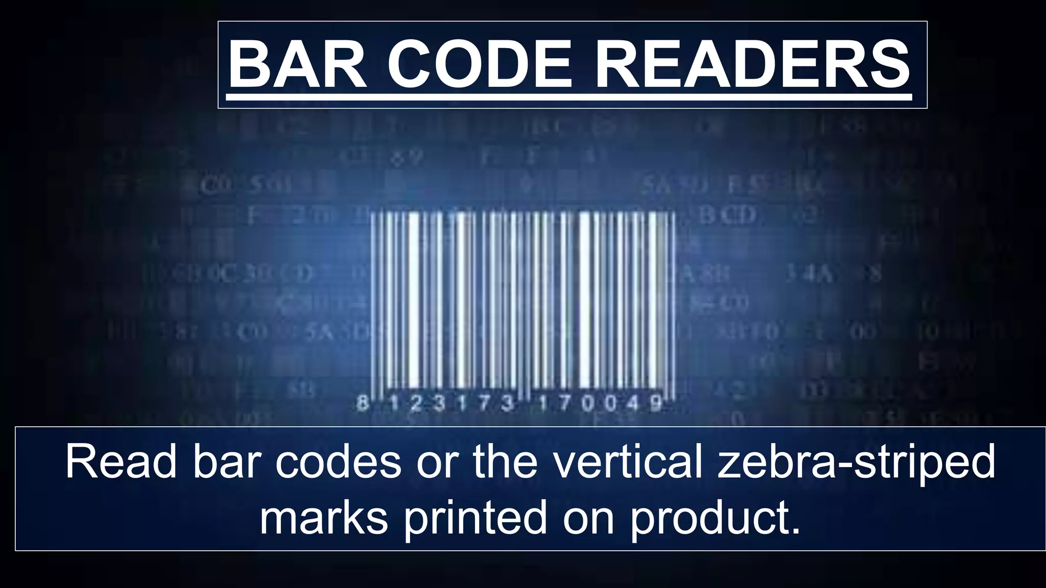 Read bar codes or the vertical zebra-striped
marks printed on product.
BAR CODE READERS
 