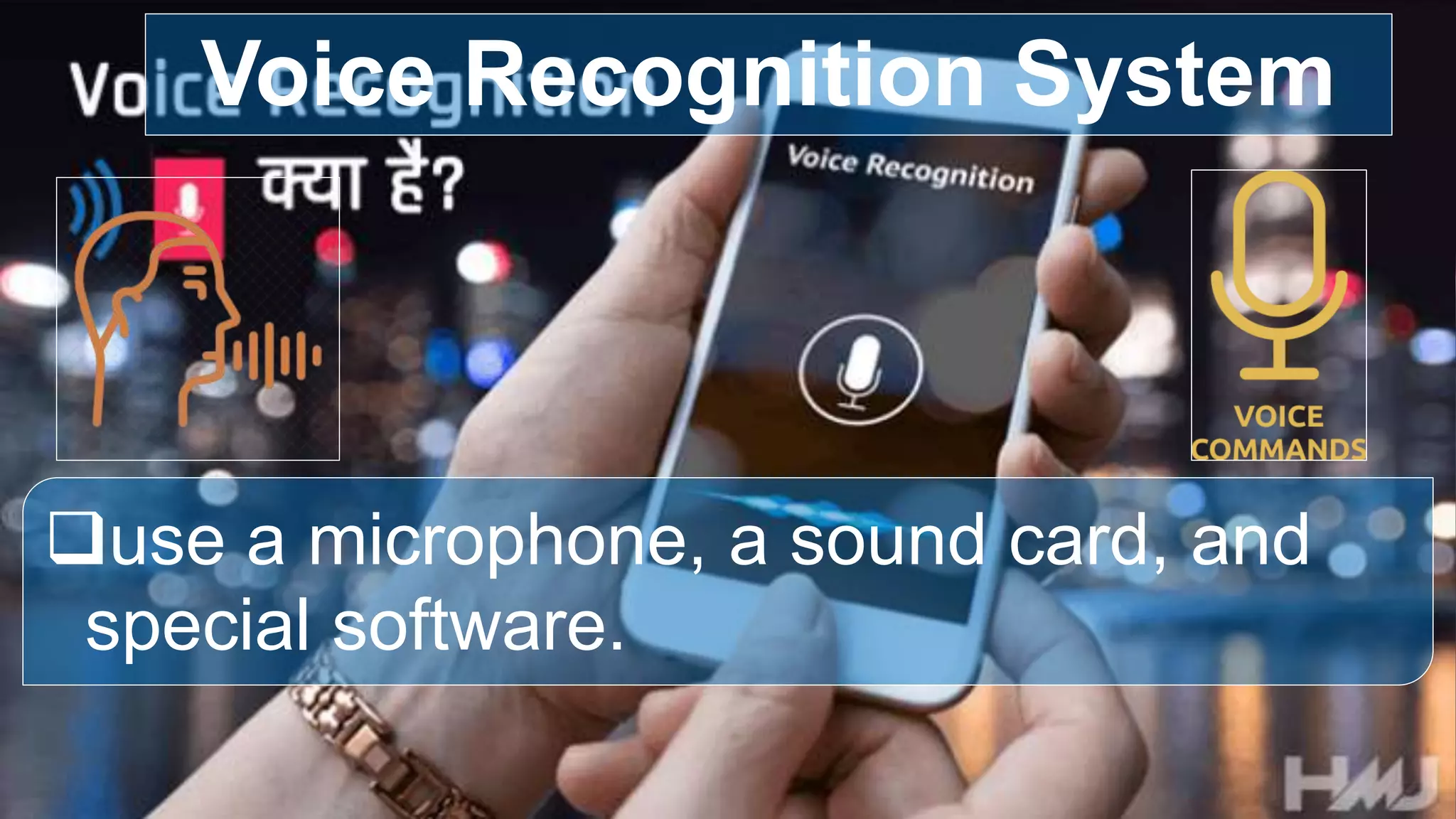 use a microphone, a sound card, and
special software.
Voice Recognition System
 