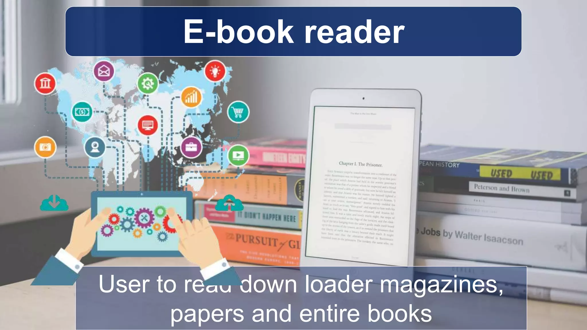 E-book reader
User to read down loader magazines,
papers and entire books
 