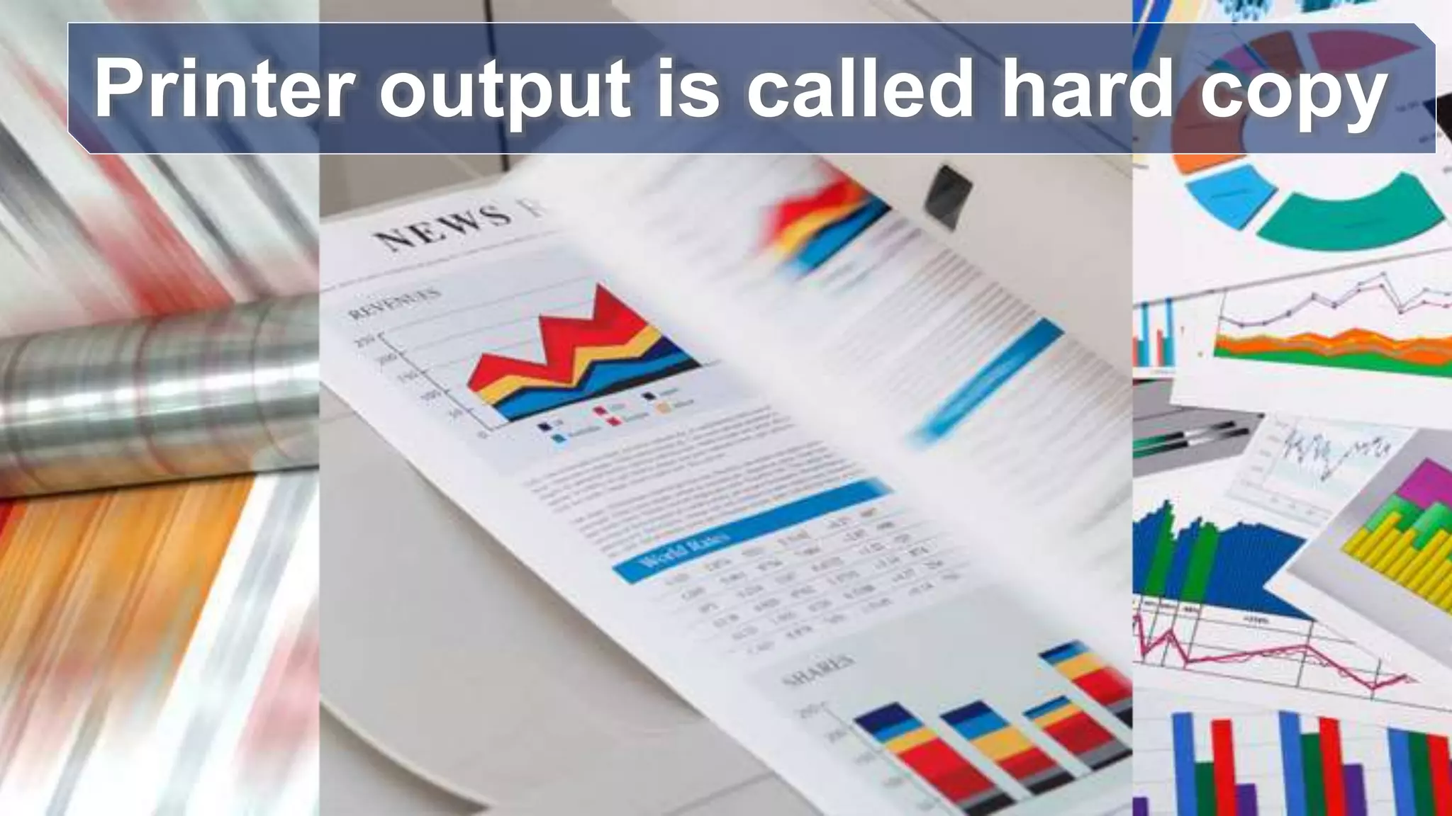Printer output is called hard copy
 