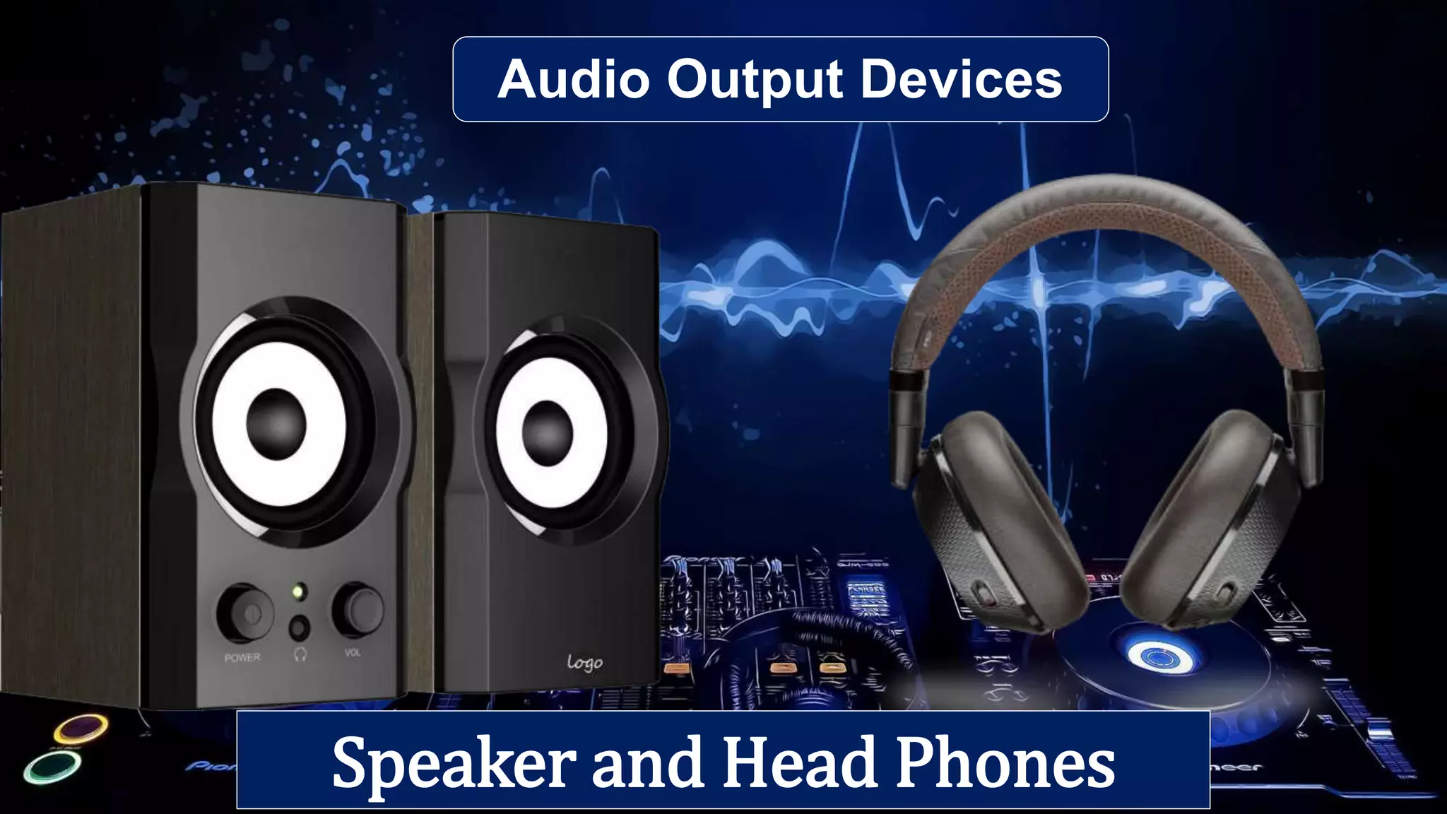 Audio Output Devices
Speaker and Head Phones
 