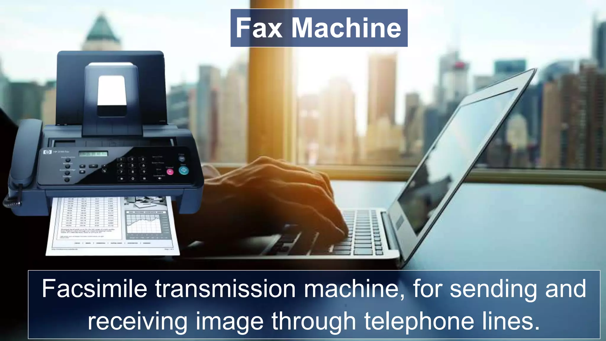 Facsimile transmission machine, for sending and
receiving image through telephone lines.
Fax Machine
 