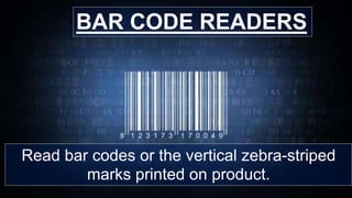 Read bar codes or the vertical zebra-striped
marks printed on product.
BAR CODE READERS
 
