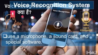 use a microphone, a sound card, and
special software.
Voice Recognition System
 