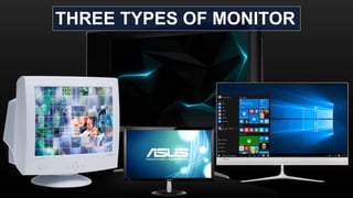 THREE TYPES OF MONITOR
 