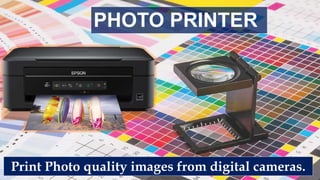 Print Photo quality images from digital cameras.
PHOTO PRINTER
 