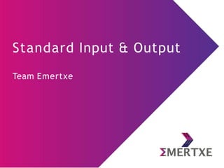 Standard Input & Output
Team Emertxe
 