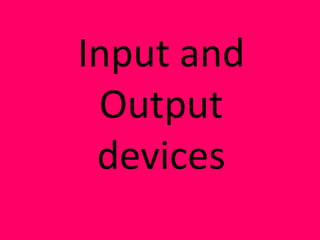 Input and
 Output
 devices
 