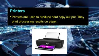 Printers
•Printers are used to produce hard copy out put. They
print processing results on paper.
 