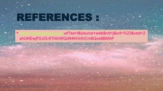 REFERENCES :
• https://www.google.com/url?sa=t&source+web&rct=j&url=%23&ved+2
ahUKEwjP2JiG-6TIAhWQd94KHcfnCm8Qxa8BMAF
 