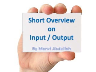 Short Overview
on
Input / Output
 