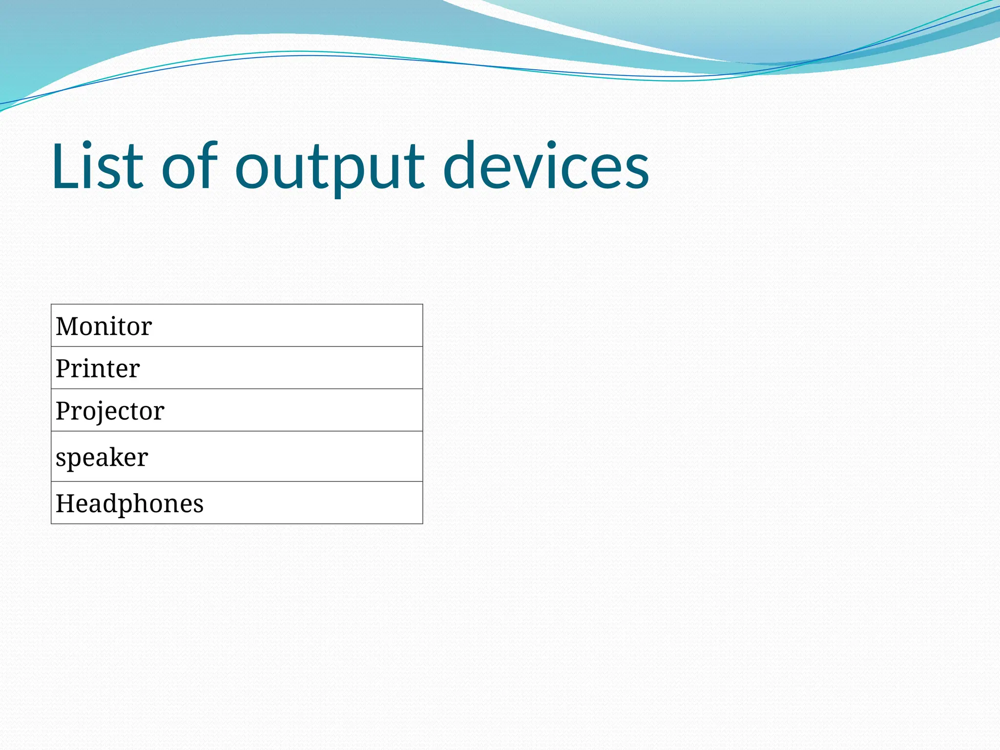 List of output devices
Monitor
Printer
Projector
speaker
Headphones
 