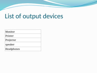 List of output devices
Monitor
Printer
Projector
speaker
Headphones
 