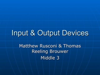 Input & Output Devices Matthew Rusconi & Thomas Reeling Brouwer Middle 3 