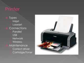    Types
    › Inkjet
    › Laserjet
   Connections
    ›   Parallel
    ›   USB
    ›   Network
    ›   Wireless
   Maintenance
    › Correct driver
    › Cartridge/Toner
 