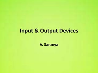 Input & Output Devices

       V. Saranya
 