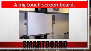 A big touch screen board.
 