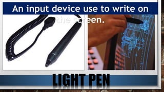 An input device use to write on
the screen.
 