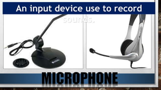 An input device use to record
sounds.
 