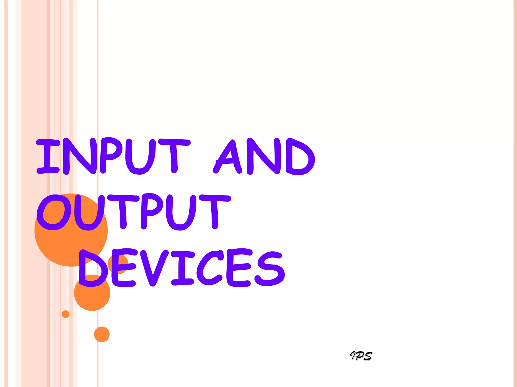 INPUT AND
OUTPUT
DEVICES
IPSIPS