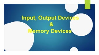Input, Output Devices
&
Memory Devices
 