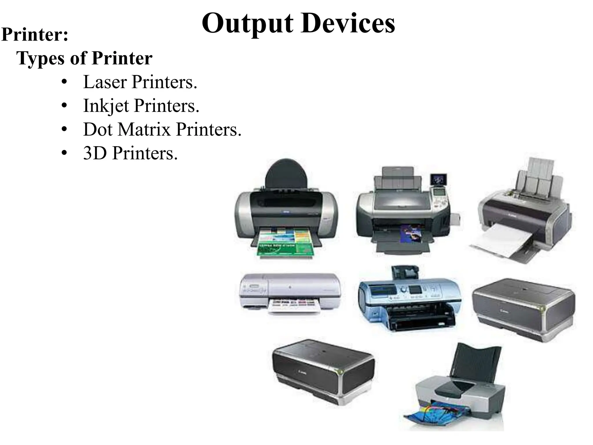 Output Devices Printer: Types of Printer • Laser Printers. • Inkjet Printers. • Dot Matrix Printers. • 3D Printers. 