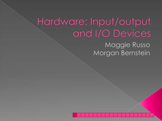 Hardware: Input/output and I/O Devices Maggie Russo Morgan Bernstein 