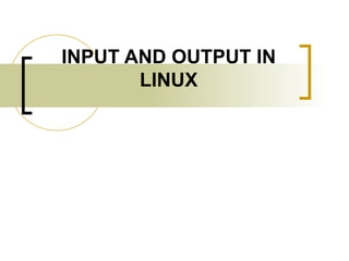 INPUT AND OUTPUT IN LINUX 
