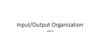 Input/Output Organization
Unit 3
 