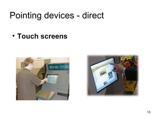Pointing devices - direct
• Touch screens

13

 