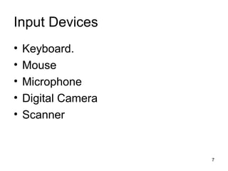 Input Devices
•
•
•
•
•

Keyboard.
Mouse
Microphone
Digital Camera
Scanner

7

 