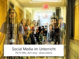 Social Media im Unterricht
PICTS DMU, April 2014 - phwa.ch/picts
 