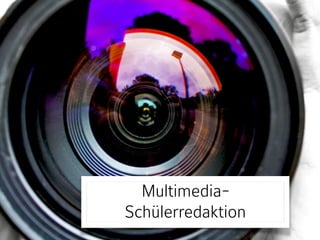 Multimedia-
Schülerredaktion
 