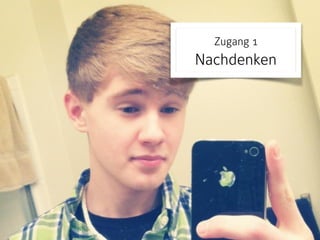 Zugang 1 
Nachdenken
 