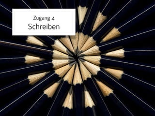 Zugang 4 
Schreiben
 