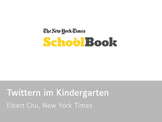 Twittern im Kindergarten
Elbert Chu, New York Times 
 